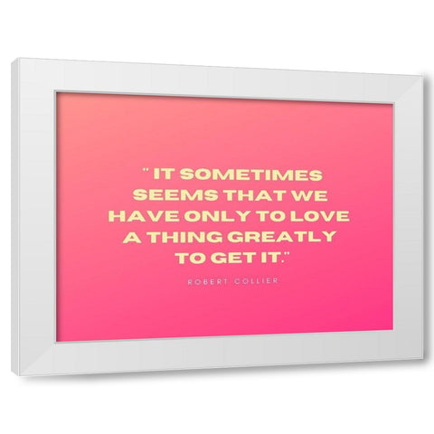 Robert Collier Quote: Only to Love White Modern Wood Framed Art Print by ArtsyQuotes