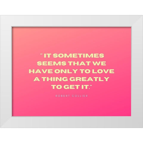 Robert Collier Quote: Only to Love White Modern Wood Framed Art Print by ArtsyQuotes