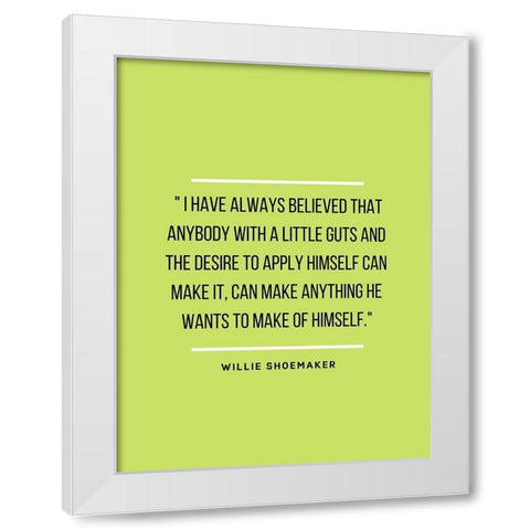 Willie Shoemaker Quote: Always Believed White Modern Wood Framed Art Print by ArtsyQuotes