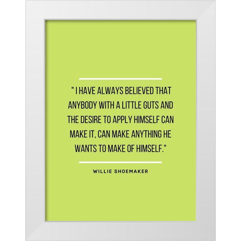 Willie Shoemaker Quote: Always Believed White Modern Wood Framed Art Print by ArtsyQuotes