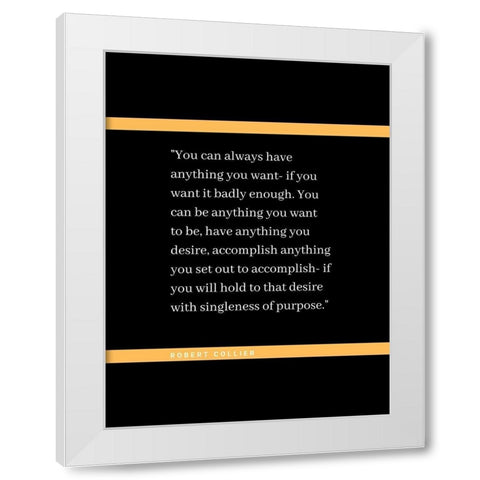 Robert Collier Quote: Anything You Want White Modern Wood Framed Art Print by ArtsyQuotes