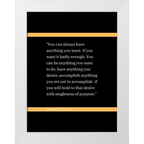 Robert Collier Quote: Anything You Want White Modern Wood Framed Art Print by ArtsyQuotes