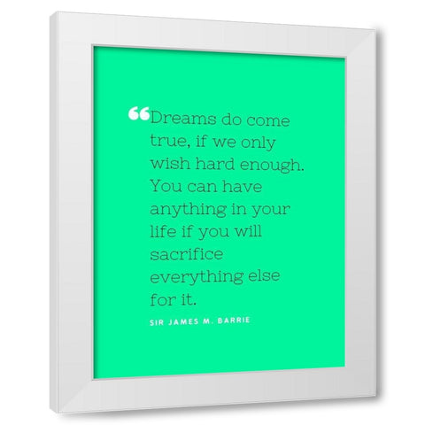 Sir James M. Barrie Quote: Dreams do Come True White Modern Wood Framed Art Print by ArtsyQuotes