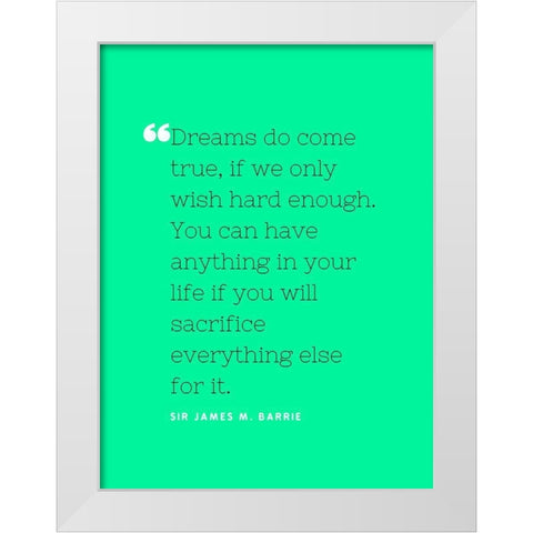 Sir James M. Barrie Quote: Dreams do Come True White Modern Wood Framed Art Print by ArtsyQuotes