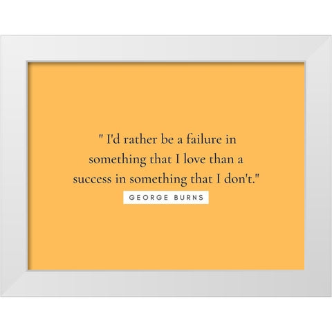 George Burns Quote: Something that I Love White Modern Wood Framed Art Print by ArtsyQuotes