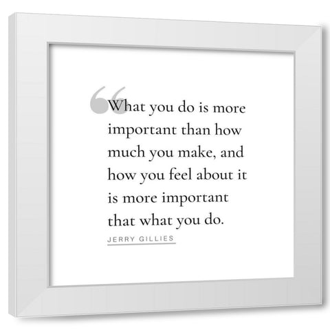 Jerry Gillies Quote: What You Do White Modern Wood Framed Art Print by ArtsyQuotes