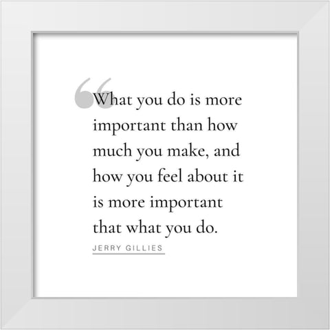 Jerry Gillies Quote: What You Do White Modern Wood Framed Art Print by ArtsyQuotes