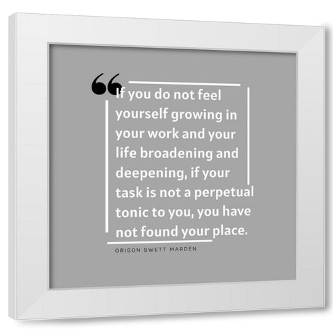 Orison Swett Marden Quote: Growing in Your Work White Modern Wood Framed Art Print by ArtsyQuotes