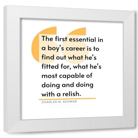 Charles M. Schwab Quote: Career White Modern Wood Framed Art Print by ArtsyQuotes