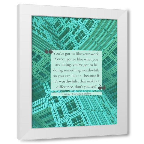 Colonel Harland Sanders Quote: Like Your Work White Modern Wood Framed Art Print by ArtsyQuotes