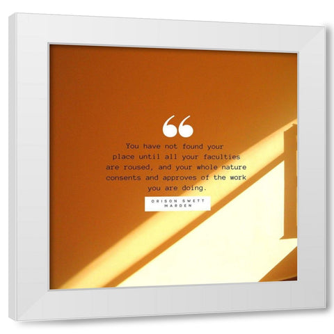 Orison Swett Marden Quote: Found Your Place White Modern Wood Framed Art Print by ArtsyQuotes