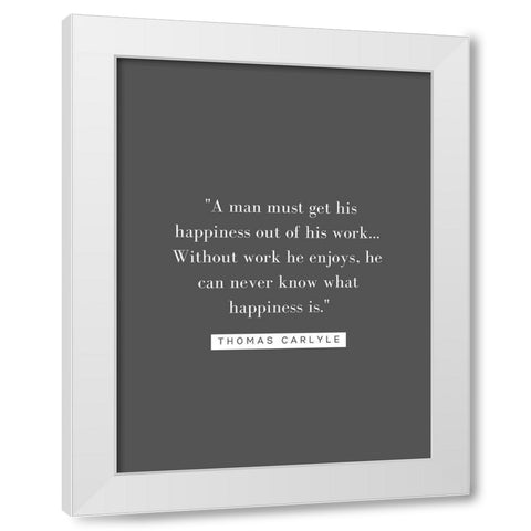 Thomas Carlyle Quote: Happiness White Modern Wood Framed Art Print by ArtsyQuotes