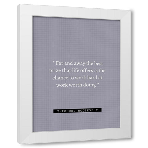 Theordore Roosevelt Quote: Work Hard White Modern Wood Framed Art Print by ArtsyQuotes