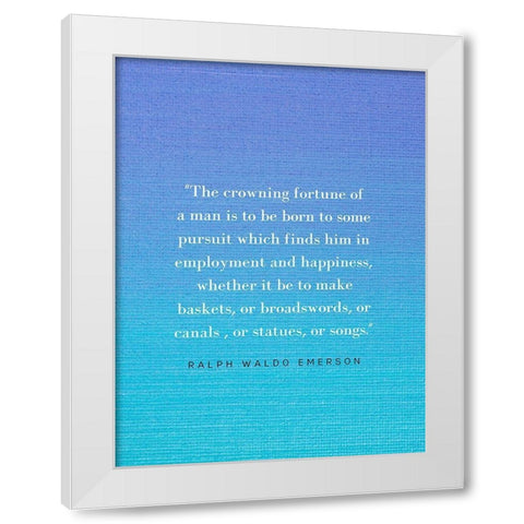 Ralph Waldo Emerson Quote: Crowning Fortune White Modern Wood Framed Art Print by ArtsyQuotes