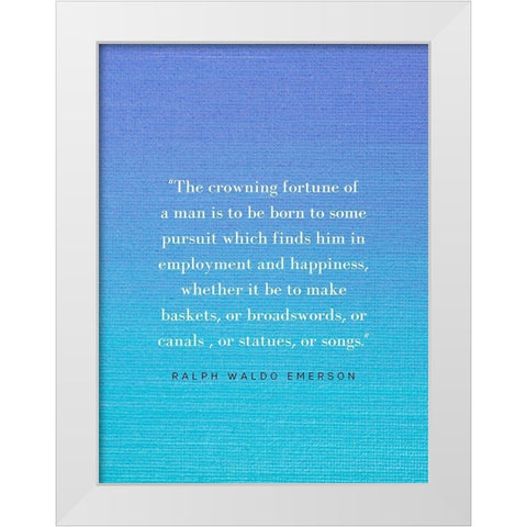 Ralph Waldo Emerson Quote: Crowning Fortune White Modern Wood Framed Art Print by ArtsyQuotes
