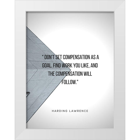 Harding Lawrence Quote: Compensation as a Goal White Modern Wood Framed Art Print by ArtsyQuotes