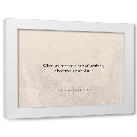 David Harold Fink Quote: A Part of Us White Modern Wood Framed Art Print by ArtsyQuotes