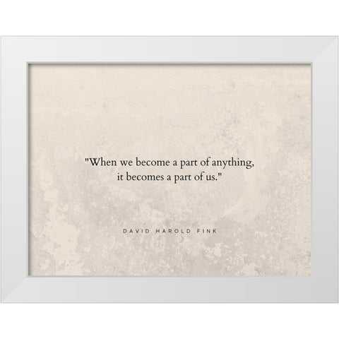 David Harold Fink Quote: A Part of Us White Modern Wood Framed Art Print by ArtsyQuotes