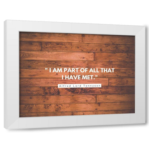 Alfred Lord Tennyson Quote: I am Part of All White Modern Wood Framed Art Print by ArtsyQuotes