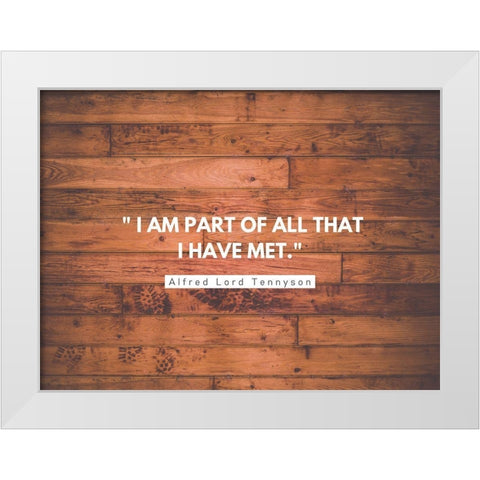 Alfred Lord Tennyson Quote: I am Part of All White Modern Wood Framed Art Print by ArtsyQuotes