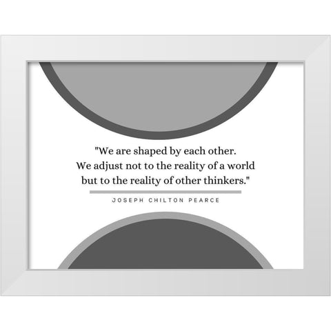Joseph Chilton Pearce Quote: Reality of a World White Modern Wood Framed Art Print by ArtsyQuotes