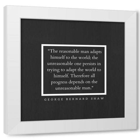 George Bernard Shaw Quote: The Reasonable Man White Modern Wood Framed Art Print by ArtsyQuotes