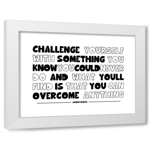 Artsy Quotes Quote: Challenge Yourself White Modern Wood Framed Art Print by ArtsyQuotes