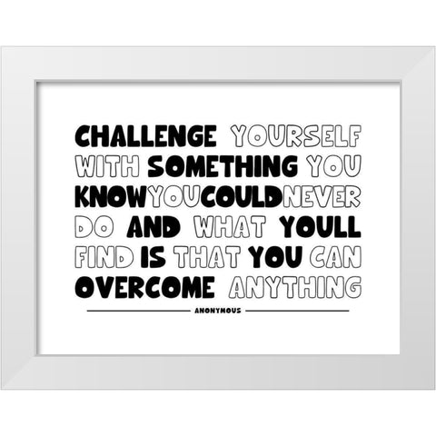 Artsy Quotes Quote: Challenge Yourself White Modern Wood Framed Art Print by ArtsyQuotes