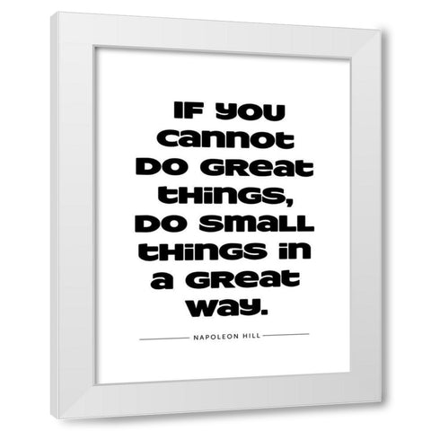Napoleon Hill Quote: Great Things White Modern Wood Framed Art Print by ArtsyQuotes
