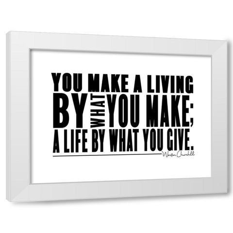 Winston Churchill Quote: Make a Life White Modern Wood Framed Art Print by ArtsyQuotes