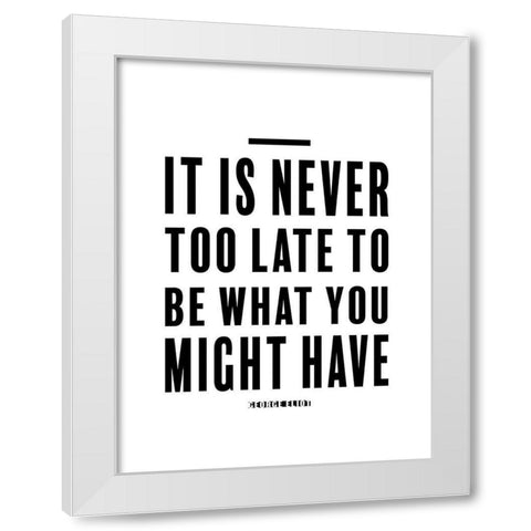 George Eliot Quote: Never Too Late White Modern Wood Framed Art Print by ArtsyQuotes