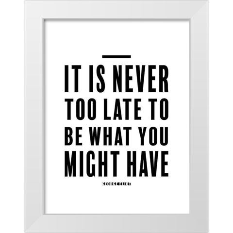 George Eliot Quote: Never Too Late White Modern Wood Framed Art Print by ArtsyQuotes