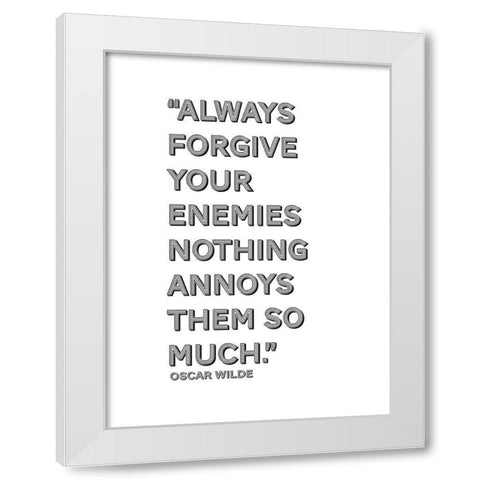 Oscar Wilde Quote: Forgive Your Enemies White Modern Wood Framed Art Print by ArtsyQuotes