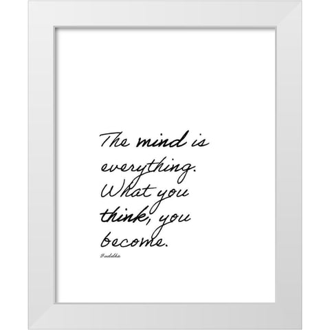 Buddha Quote: The Mind is Everything White Modern Wood Framed Art Print by ArtsyQuotes