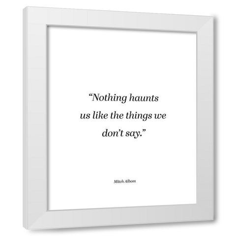 Mitch Albom Quote: Things We Dont Say White Modern Wood Framed Art Print by ArtsyQuotes