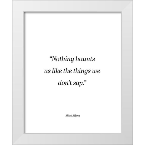 Mitch Albom Quote: Things We Dont Say White Modern Wood Framed Art Print by ArtsyQuotes