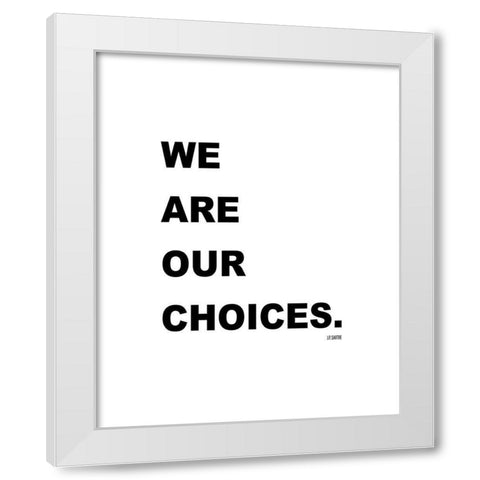 J.P. Sartre Quote: We are Our Choices White Modern Wood Framed Art Print by ArtsyQuotes