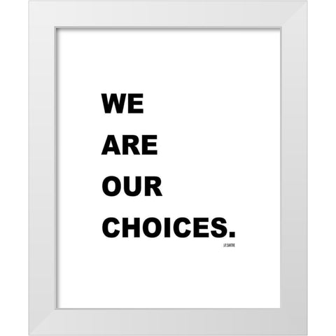 J.P. Sartre Quote: We are Our Choices White Modern Wood Framed Art Print by ArtsyQuotes