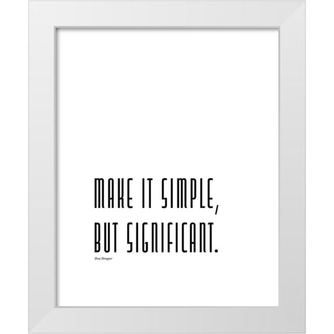 Don Draper Quote: Make it Simple White Modern Wood Framed Art Print by ArtsyQuotes