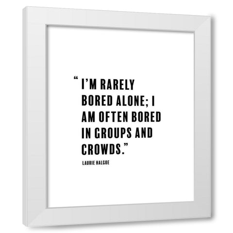 Laurie Halgoe Quote: Rarely Bored White Modern Wood Framed Art Print by ArtsyQuotes