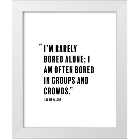 Laurie Halgoe Quote: Rarely Bored White Modern Wood Framed Art Print by ArtsyQuotes
