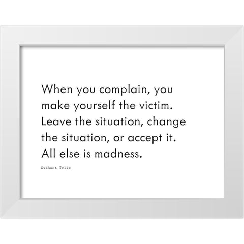 Eckhart Tolle Quote: When You Complain White Modern Wood Framed Art Print by ArtsyQuotes