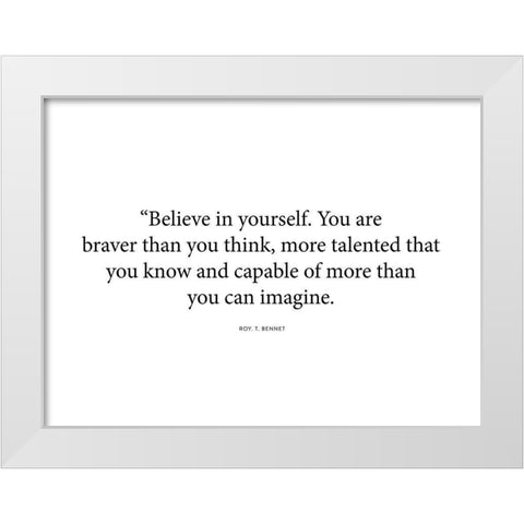 Roy T. Bennett Quote: Believe in Yourself White Modern Wood Framed Art Print by ArtsyQuotes