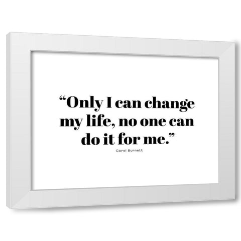 Carol Burnett Quote: Change My Life White Modern Wood Framed Art Print by ArtsyQuotes