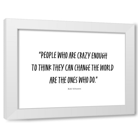 Rob Siltanen Quote: Crazy Enough White Modern Wood Framed Art Print by ArtsyQuotes