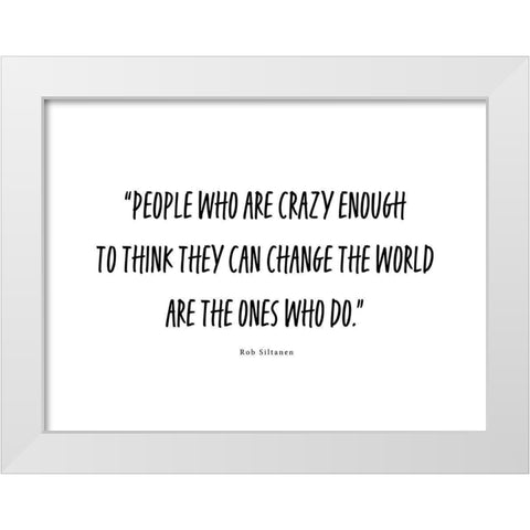 Rob Siltanen Quote: Crazy Enough White Modern Wood Framed Art Print by ArtsyQuotes