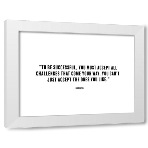 Mike Gafka Quote: To be Successful White Modern Wood Framed Art Print by ArtsyQuotes