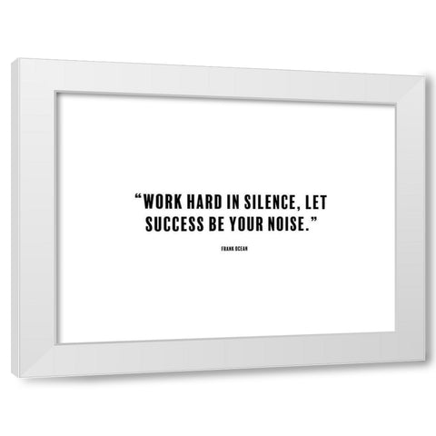 Frank Ocean Quote: Work Hard in Silence White Modern Wood Framed Art Print by ArtsyQuotes