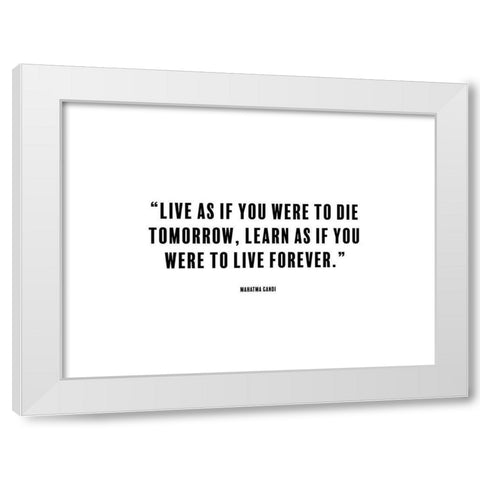 Mahatma Gandi Quote: Die Tomorrow White Modern Wood Framed Art Print by ArtsyQuotes