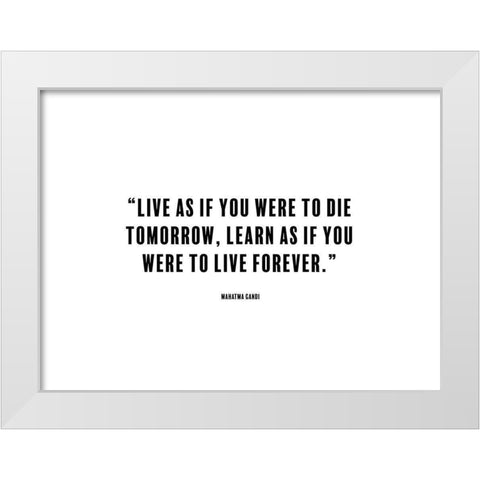 Mahatma Gandi Quote: Die Tomorrow White Modern Wood Framed Art Print by ArtsyQuotes